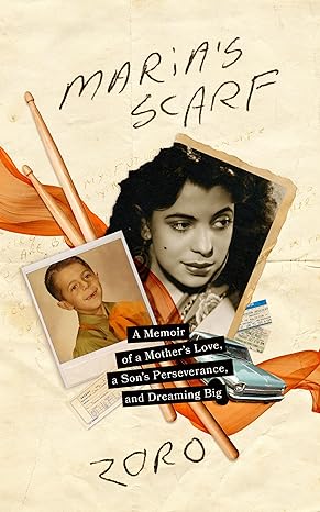 MARIA’S SCARF: A Memoir of a Mother’s Love, a Son’s Perseverance, and Dreaming Big by Zoro