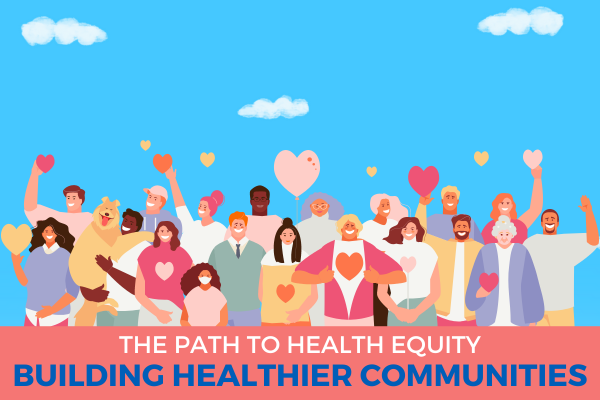 The Path to Health Equity: Building Healthier Communities. A Community Health Symposium.