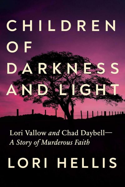 CHILDREN OF DARKNESS AND LIGHT: Lori Vallow, Chad Daybell and the Story of a Murderous Faith by Lori Hellis
