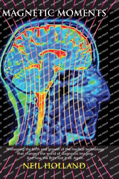 Neil Holland talks about his new book “Magnetic Moments” the fascinating story of the development of MRI technology