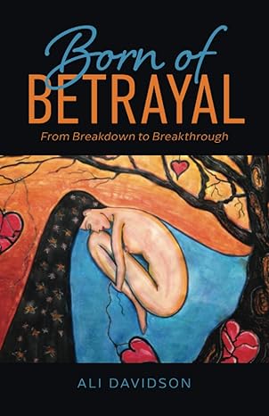 Ali Davidson discusses her book “Born of Betrayal: From Breakdown to Breakthrough”