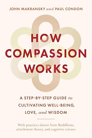 Paul Condon will be discussing his book “How Compassion Works: A Step-By-Step Guide to Cultivating Well-Being, Love, and Wisdom”